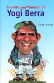 The Wit and Wisdom of Yogi Berra by Phil Pepe: New