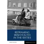 REFRAMING IRISH YOUTH IN THE SIXTIES