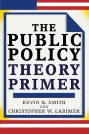 THE PUBLIC POLICY THEORY PRIMER By Kevin B. Smith & Christopher Larimer **NEW**