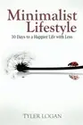MINIMALIST LIFESTYLE: 30 DAYS TO A HAPPIER LIFE WITH LESS By Tyler Logan **NEW**