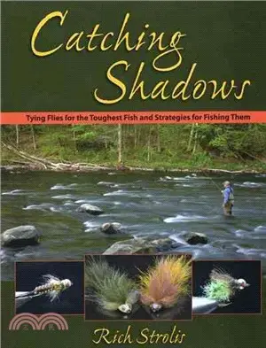 Catching Shadows ─ Tying Flies for the Toughest Fish and Strategies for Fishing Them