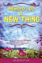 Behold I Do a New Thing by Morayo Isi [Paperback]