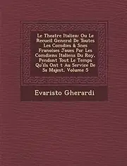 Le Theatre Italien: Ou Le Recueil General De Toutes Les Com�dies & S��nes Fran�oises Jou�es Par Les ... Au Service De Sa Majest�, Volume 5