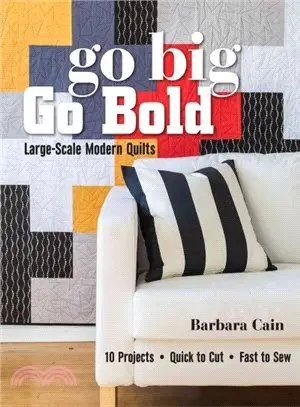 Go Big, Go Bold ─ Large-Scale Modern Quilts: 10 Projects, Quick to Cut, Fast to Sew