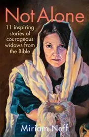 NOT ALONE: 11 INSPIRING STORIES OF COURAGEOUS WIDOWS FROM By Miriam Neff **NEW**