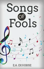 Songs of Fools - E. A. Ekhibise