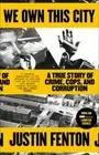 We Own This City: A True Story of Crime, Cops, and Corruption by Justin Fenton