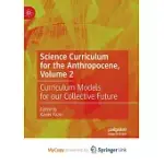 SCIENCE CURRICULUM FOR THE ANTHROPOCENE, VOLUME 2: CURRICULUM MODELS FOR OUR COLLECTIVE FUTURE