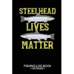 STEELHEAD LIVES MATTER FISHING LOG BOOK 120 PAGES: COOL FRESHWATER GAME FISH SALTWATER FLY FISHES JOURNAL COMPOSITION NOTEBOOK NOTES DAY PLANNER NOTEP