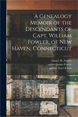 A Genealogy Memoir of the Descendants of Capt. William Fowler, of New Haven, Con
