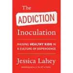 THE ADDICTION INOCULATION: RAISING HEALTHY KIDS IN A CULTURE OF DEPENDENCE