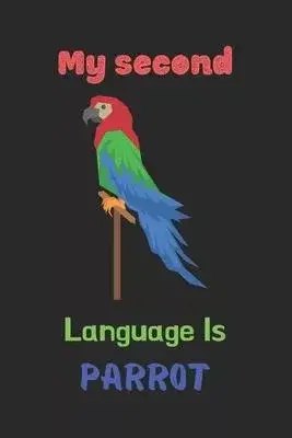 My second language is parrot: Parrot notebook, parrot gift for bird lovers-120 Pages(6
