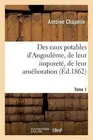 Des Eaux Potables d'Angoulme, de Leur Impuret, de Leur Amlioration Tome 1 by Ant