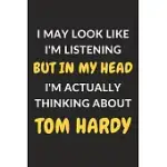 I MAY LOOK LIKE I’’M LISTENING BUT IN MY HEAD I’’M ACTUALLY THINKING ABOUT TOM HARDY: TOM HARDY JOURNAL NOTEBOOK TO WRITE DOWN THINGS, TAKE NOTES, RECOR