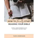 HOW TO FINALLY START READING YOUR BIBLE: A GUIDED WORKBOOK & SIMPLE PLAN FOR READING YOUR BIBLE TODAY