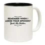 Remember When Asked Your Opinion Yeah Me Neither Mug Cup