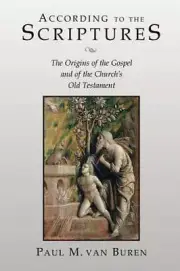According to the Scriptures: The Origins of the Gospel and of the Church's Old..