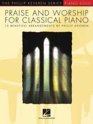 Praise and Worship for Classical Piano - 15 Beautiful Arrangements by Phillip...