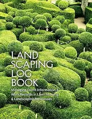 Landscaping Log Book: Managing Client Information and Work Records in Lawn Mowing and Landscaping Businesses Easily.