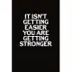It Isn’’t Getting Easier You Are Getting Stronger: Journal, Blank Lined Notebook To Write In, Diary For Men And Women