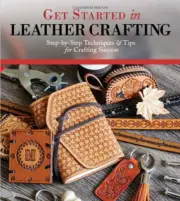 Get Started in Leather Crafting: Step-by-Step Techniques and Tips for Crafting