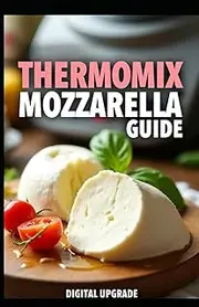 Thermomix Mozzarella Guide: Make Fresh, Delicious Cheese at Home