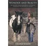 WONDER AND BEAUTY: MY JOURNEY FROM HEARTBREAK TO HEALING THROUGH THE WONDER OF HORSES