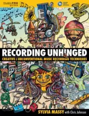 Recording Unhinged Creative and Unconventional Music Recording Book 000142105