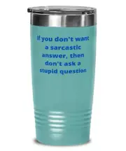 If you don't want a sarcastic answer, then don't ask a stupid question tumbler
