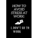 How To Avoid Stress At Work: Funny Novelty Coworker Gift - Small Lined Notebook (6