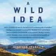 A Wild Idea: The True Story of Douglas Tompkins--The Greatest Conservationist (You’’ve Never Heard Of)