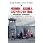 NORTH KOREA CONFIDENTIAL: PRIVATE MARKETS, FASHION TRENDS, PRISON CAMPS, DISSENTERS AND DEFECTORS