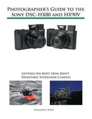 Photographer's Guide to the Sony DSC-HX80 and HX90V: Getting the Most from Sony