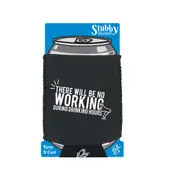 Alcohol There Will Be No Working Drinking - Funny Novelty Stubby Holder With Base