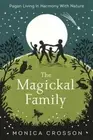 The Magickal Family: Pagan Living in Harmony with Nature by Monica Crosson: New