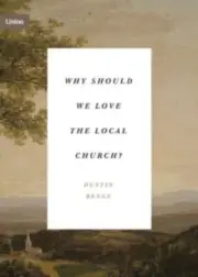 Why Should We Love the Local Church by Dustin Benge 9781433574986 Paperback so