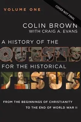 A History of the Quests for the Historical Jesus, Volume 1, 1: From the Beginnings of Christianity to the End of World War II