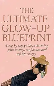 The Ultimate Glow-Up Blueprint