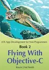BOOK 2: FLYING WITH OBJECTIVE-C - IOS APP DEVELOPMENT FOR By Kevin J Mcneish