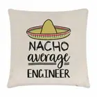 Nacho Average Engineer Cushion Cover Pillow Worlds Best Favourite Funny Awesome