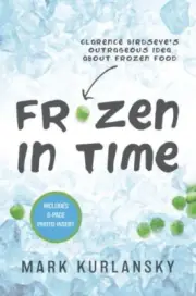 Frozen in Time : Clarence Birdseye's Outrageous Idea About Frozen Food, Paper...