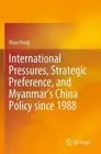 International Pressures, Strategic Preference, and Myanmars China Policy since 1