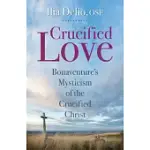 CRUCIFIED LOVE: BONAVENTURE’S MYSTICISM OF THE CRUCIFIED CHRIST
