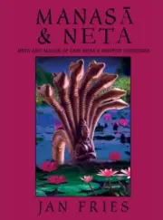 Manasā and Neta: Myth and Magick of East India’s Serpent Goddesses by Jan Fries