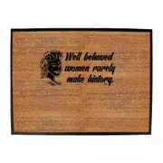 Well Behaved Women Rarely Make History - Funny Novelty Doormat Man Cave Floor mat