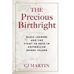 THE PRECIOUS BIRTHRIGHT: BLACK LEADERS AND THE FIGHT TO VOTE IN ANTEBELLUM RHODE ISLAND