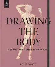 Drawing the Body: Reading the Human Form in Art by Roberto Osti Hardcover Book