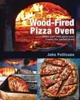 WOOD-FIRED PIZZA OVEN: MAKE YOUR OWN PIZZA OVEN CREATE THE By John Pellicano NEW
