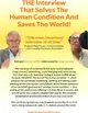 The Interview That Solves The Human Condition And Saves The World!