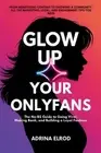 Glow Up Your OnlyFans: The No-BS Guide to Going Viral, Making Bank, and Building